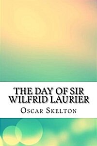 The Day of Sir Wilfrid Laurier (Paperback)