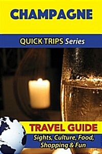 Champagne Travel Guide (Quick Trips Series): Sights, Culture, Food, Shopping & Fun (Paperback)