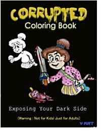 Corrupted Coloring Book: Coloring Book Corruptions: Dark Sense of Humor That Adults Can Easily Appreciate (Paperback)