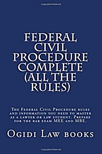 Federal Civil Procedure Complete (All the Rules): The Federal Civil Procedure Rules and Information You Need to Master as a Lawyer or Law Student. Pre (Paperback)