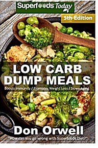 Low Carb Dump Meals: Over 120+ Low Carb Slow Cooker Meals, Dump Dinners Recipes, Quick & Easy Cooking Recipes, Antioxidants & Phytochemical (Paperback)