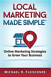 Local Marketing Made Simple: Online Marketing Strategies to Grow Your Business (Paperback)