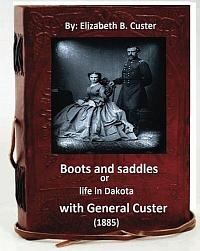 Boots and Saddles or Life in Dakota with General Custer (1885) (Original Classic (Paperback)