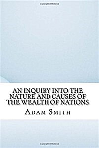 An Inquiry Into the Nature and Causes of the Wealth of Nations (Paperback)