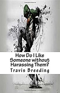 How Do I Like Someone Without Harassing Them? (Paperback)