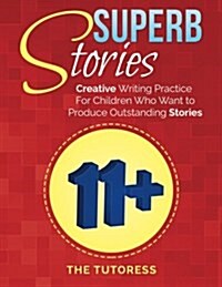 Superb Stories: 11+ Creative Writing Practice for Children Who Want to Produce Outstanding Stories (Paperback)