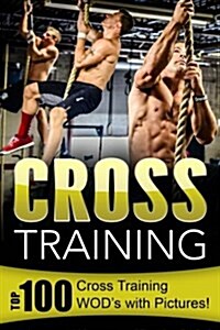 Cross Training: Top 100 Cross Training Wods with Pictures! (Paperback)