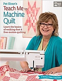 Pat Sloans Teach Me to Machine Quilt - Learn the Basics of Walking Foot and Free-Motion Quilting (Paperback)