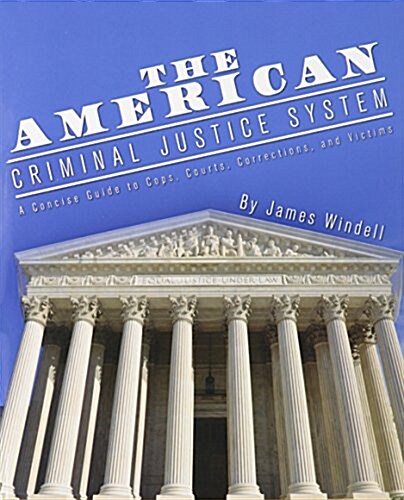 The American Criminal Justice System: A Concise Guide to Cops, Courts, Corrections, and Victims (Paperback)