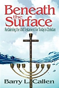 Beneath the Surface, Reclaiming the Old Testament for Todays Christians (Paperback)