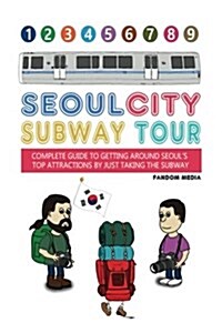 Seoul City Subway Tour: Complete Guide to Getting Around Seouls Top Attractions by Just Taking the Subway (Paperback)