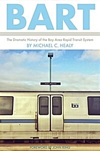 Bart: The Dramatic History of the Bay Area Rapid Transit System (Paperback)