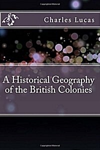 A Historical Geography of the British Colonies (Paperback)