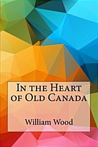 In the Heart of Old Canada (Paperback)