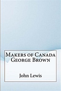 Makers of Canada George Brown (Paperback)