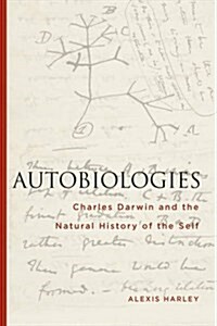 Autobiologies: Charles Darwin and the Natural History of the Self (Paperback)