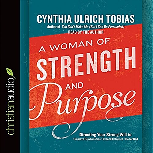 A Woman of Strength and Purpose: Directing Your Strong Will to Improve Relationships, Expand Influence, and Honor God (Audio CD)