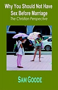 Why You Should Not Have Sex Before Marriage: The Christian Perspective (Paperback)