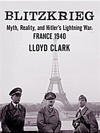 Blitzkrieg: Myth, Reality, and Hitlers Lightning War: France 1940 (Audio CD)