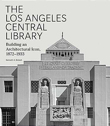 The Los Angeles Central Library: Building an Architectural Icon, 1872-1933 (Hardcover)