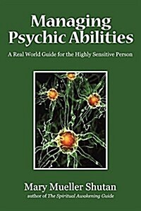 Managing Psychic Abilities: A Real World Guide for the Highly Sensitive Person (Paperback)