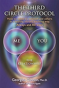 The Third Circle Protocol : How to Relate to Yourself and Others in a Healthy, Vibrant, Evolving Way, Always and All-Ways (Paperback)