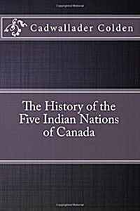 The History of the Five Indian Nations of Canada (Paperback)