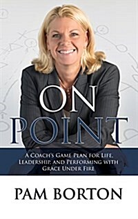 On Point: A Coachs Game Plan for Life, Leadership, and Performing with Grace Under Fire (Hardcover)