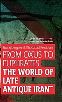 From Oxus to Euphrates: The World of Late Antique Iran (Hardcover)