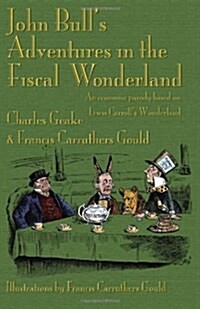 John Bulls Adventures in the Fiscal Wonderland : An Economic Parody Based on Lewis Carrolls Wonderland (Paperback)