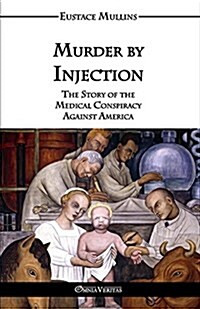 Murder by Injection: The Story of the Medical Conspiracy Against America (Paperback)
