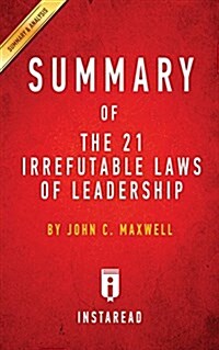 Summary of the 21 Irrefutable Laws of Leadership: By John C. Maxwell - Includes Analysis (Paperback)