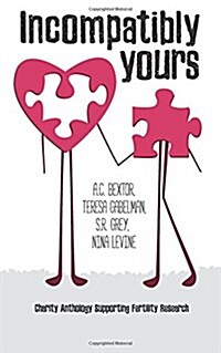 Incompatibly Yours: A Fertility Research Charity Anthology (Paperback)