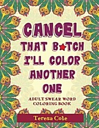 Cancel That B*tch Ill Color Another One: Adult Swear Word Coloring Book (Paperback)