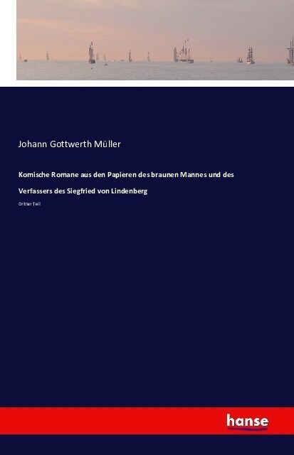 Komische Romane aus den Papieren des braunen Mannes und des Verfassers des Siegfried von Lindenberg: Dritter Teil (Paperback)