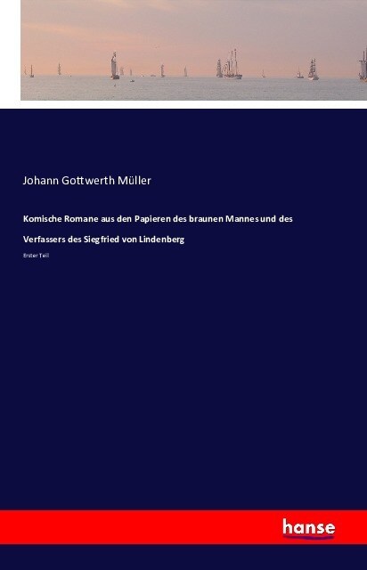 Komische Romane aus den Papieren des braunen Mannes und des Verfassers des Siegfried von Lindenberg: Erster Teil (Paperback)