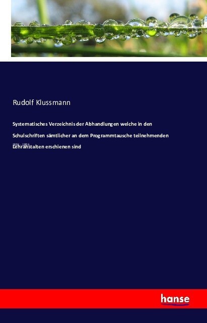 Systematisches Verzeichnis Der Abhandlungen Welche in Den Schulschriften S?tlicher an Dem Programmtausche Teilnehmenden Lehranstalten Erschienen Sind (Paperback)