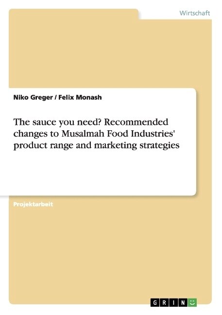 The Sauce You Need? Recommended Changes to Musalmah Food Industries Product Range and Marketing Strategies (Paperback)