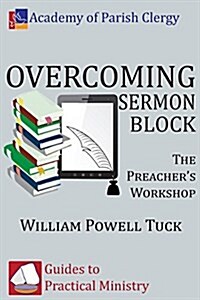 Overcoming Sermon Block: The Preachers Workshop (Paperback)