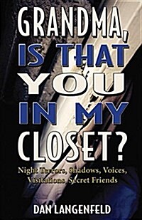 Grandma, Is That You in My Closet?: Night Terrors, Shadows, Voices, Visitations, Secret Friends (Paperback)