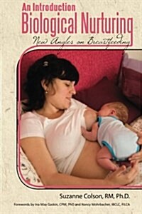 An Introduction to Biological Nurturing: New Angles on Breastfeeding (Paperback)