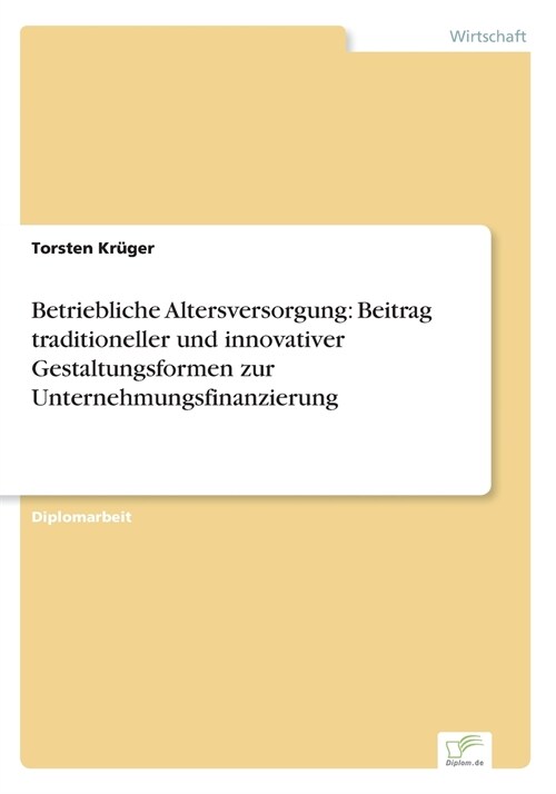 Betriebliche Altersversorgung: Beitrag Traditioneller Und Innovativer Gestaltungsformen Zur Unternehmungsfinanzierung (Paperback)