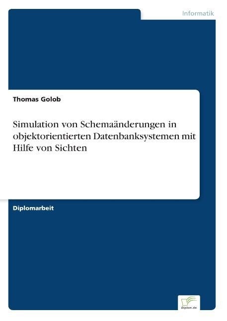 Simulation Von Schema?derungen in Objektorientierten Datenbanksystemen Mit Hilfe Von Sichten (Paperback)