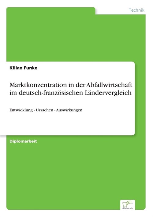 Marktkonzentration in der Abfallwirtschaft im deutsch-franz?ischen L?dervergleich: Entwicklung - Ursachen - Auswirkungen (Paperback)