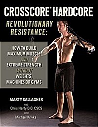 Crosscore Hardcore: Revolutionary Resistance: How to Build Maximum Muscle and Extreme Strength Without Weights, Machines or Gyms (Paperback, UK)
