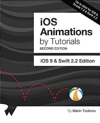 IOS Animations by Tutorials Second Edition: Updated for Swift 2.2: IOS 9 and Swift 2.2 Edition (Paperback)