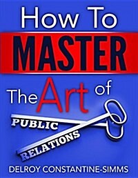 How to Master the Art of Public Relations (Paperback)