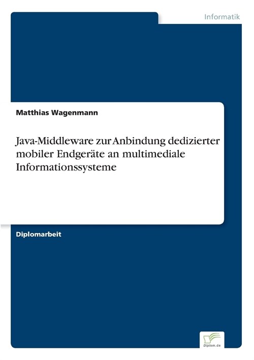 Java-Middleware Zur Anbindung Dedizierter Mobiler Endger?e an Multimediale Informationssysteme (Paperback)