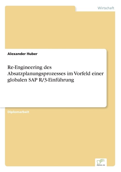 Re-Engineering Des Absatzplanungsprozesses Im Vorfeld Einer Globalen SAP R/3-Einf?rung (Paperback)