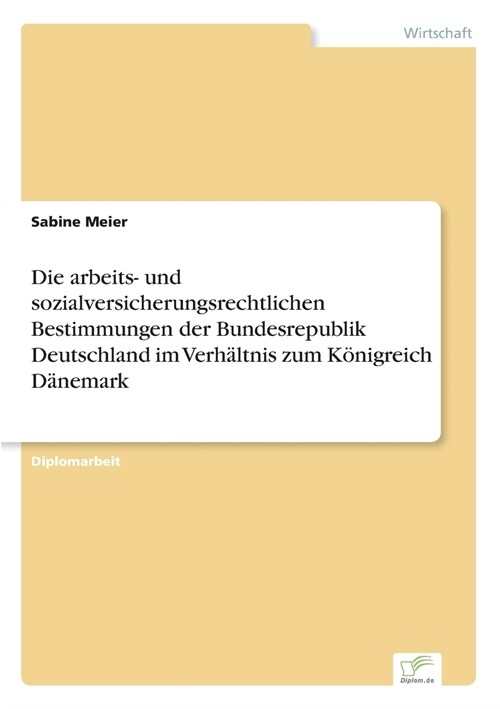 Die Arbeits- Und Sozialversicherungsrechtlichen Bestimmungen Der Bundesrepublik Deutschland Im Verh?tnis Zum K?igreich D?emark (Paperback)